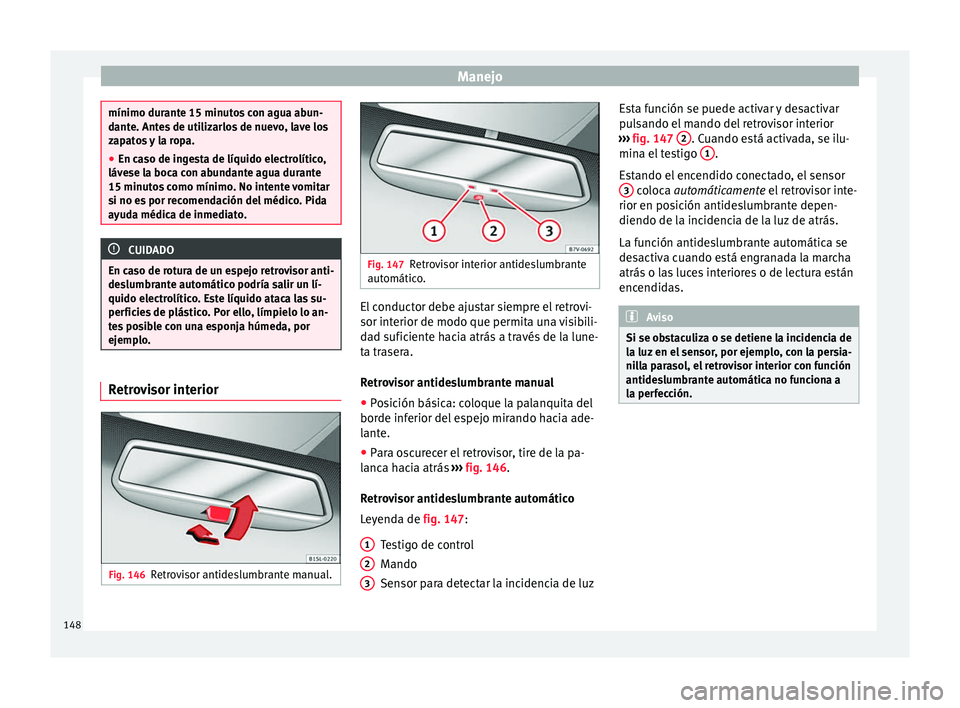 Seat Alhambra 2017 Manual del propietario (in Spanish) Manejo
mínimo durante 15 minutos con agua abun-
dant
e. Ant
es de utilizarlos de nuevo, lave los
zapatos y la ropa.
● En caso de ingesta de líquido electrolítico,
lávese l
a boca con abundante Seat Alhambra 2017 Manual del propietario (in Spanish) Manejo
mínimo durante 15 minutos con agua abun-
dant
e. Ant
es de utilizarlos de nuevo, lave los
zapatos y la ropa.
● En caso de ingesta de líquido electrolítico,
lávese l
a boca con abundante