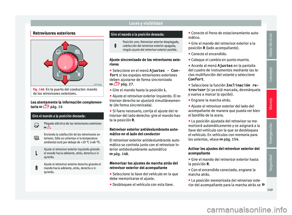 Seat Alhambra 2017  Manual del propietario (in Spanish) Luces y visibilidad
Retrovisores exteriores Fig. 148
En la puerta del conductor: mando
de lo s
 r
etrovisores exteriores. Lea atentamente la información complemen-
t
ari
a

 ››› 
 pág. 16
G