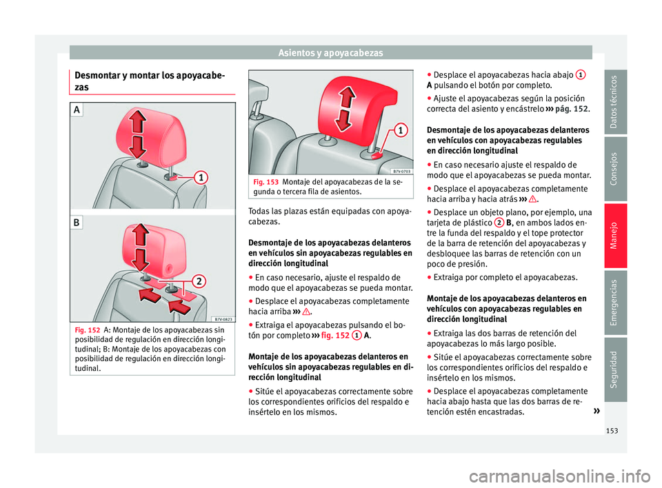 Seat Alhambra 2017  Manual del propietario (in Spanish) Asientos y apoyacabezas
Desmontar y montar los apoyacabe-
z a
s Fig. 152
A: Montaje de los apoyacabezas sin
po sib
ilidad de regulación en dirección longi-
tudinal; B: Montaje de los apoyacabezas co