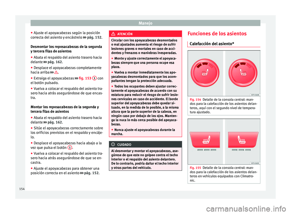 Seat Alhambra 2017  Manual del propietario (in Spanish) Manejo
● Aju s
t
e el apoyacabezas según la posición
correcta del asiento y encástrelo  ››› pág. 152.
Desmontar los reposacabezas de la segunda
y tercera filas de asientos ● Abata el res