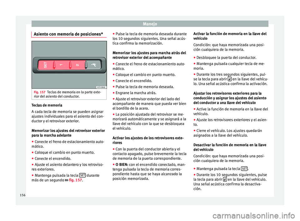 Seat Alhambra 2017  Manual del propietario (in Spanish) Manejo
Asiento con memoria de posiciones* Fig. 157
Teclas de memoria en la parte exte-
rior del  a
s
iento del conductor. Teclas de memoria
A c
a
d

a tecla de memoria se pueden asignar
ajustes indivi