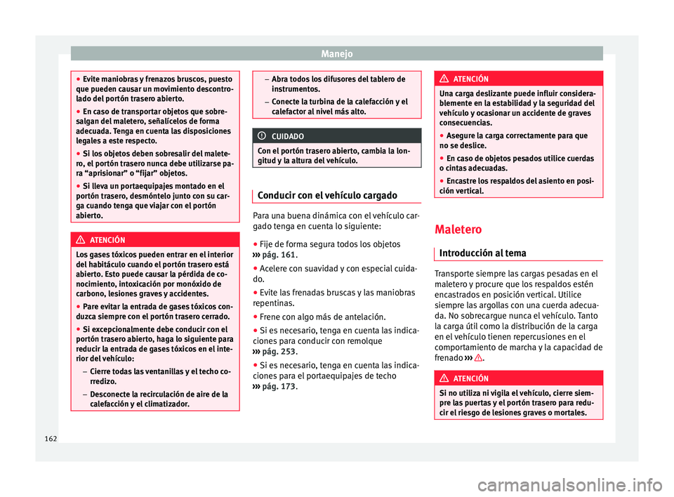 Seat Alhambra 2017 Manual del propietario (in Spanish) Manejo
●
Ev it
e maniobras y frenazos bruscos, puesto
que pueden causar un movimiento descontro-
lado del portón trasero abierto.
● En caso de transportar objetos que sobre-
sal
gan del maletero Seat Alhambra 2017 Manual del propietario (in Spanish) Manejo
●
Ev it
e maniobras y frenazos bruscos, puesto
que pueden causar un movimiento descontro-
lado del portón trasero abierto.
● En caso de transportar objetos que sobre-
sal
gan del maletero