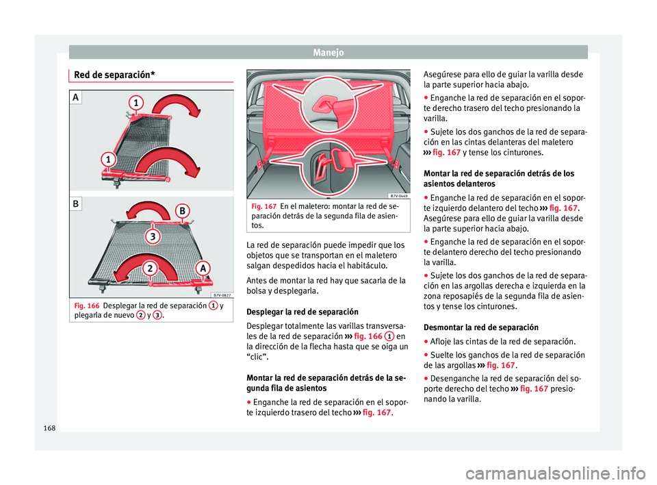 Seat Alhambra 2017 Manual del propietario (in Spanish) Manejo
Red de separación* Fig. 166
Desplegar la red de separación 1 y
p le
garla de nuevo 2 y
3 . Fig. 167
En el maletero: montar la red de se-
p ar
ac
ión detrás de la segunda fila de asien Seat Alhambra 2017 Manual del propietario (in Spanish) Manejo
Red de separación* Fig. 166
Desplegar la red de separación 1 y
p le
garla de nuevo 2 y
3 . Fig. 167
En el maletero: montar la red de se-
p ar
ac
ión detrás de la segunda fila de asien