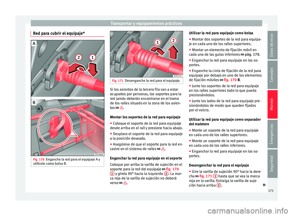 Seat Alhambra 2017  Manual del propietario (in Spanish) Transportar y equipamientos prácticos
Red para cubrir el equipaje* Fig. 170
Enganche la red para el equipaje A y
uti líc
el
a como bolsa B. Fig. 171
Desenganche la red para el equipaje. Si los asien