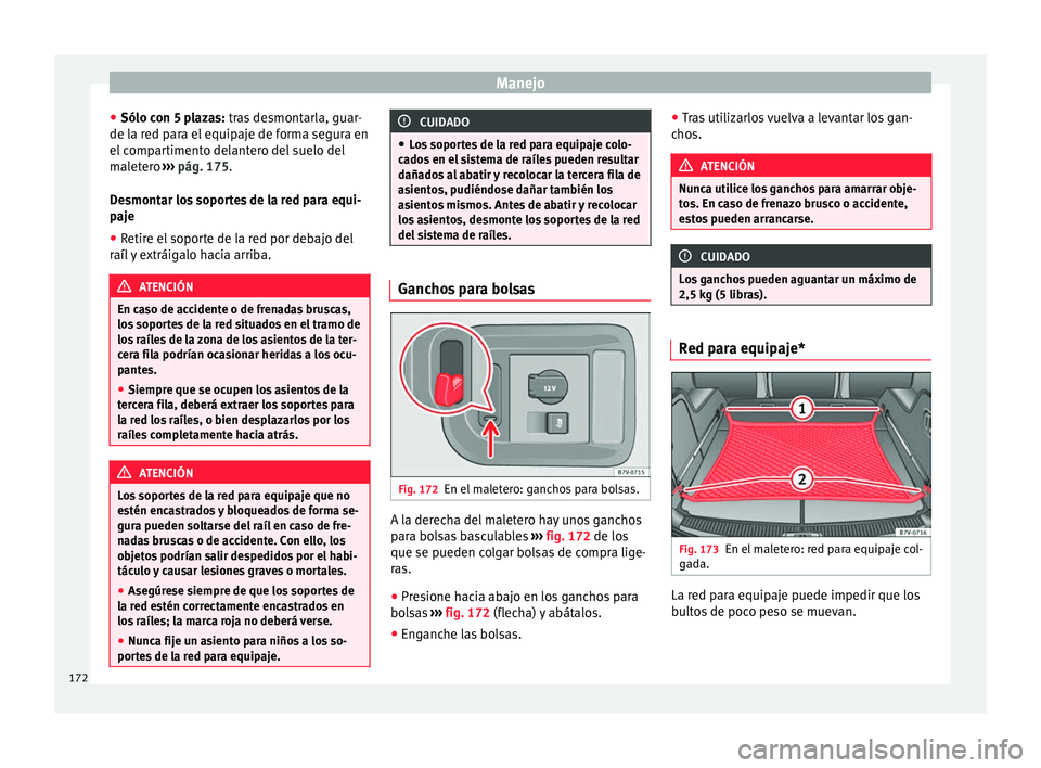 Seat Alhambra 2017  Manual del propietario (in Spanish) Manejo
● Sólo c on 5 p
l
azas: tras desmontarla, guar-
de la red para el equipaje de forma segura en
el compartimento delantero del suelo del
maletero  ››› pág. 175.
Desmontar los soportes d