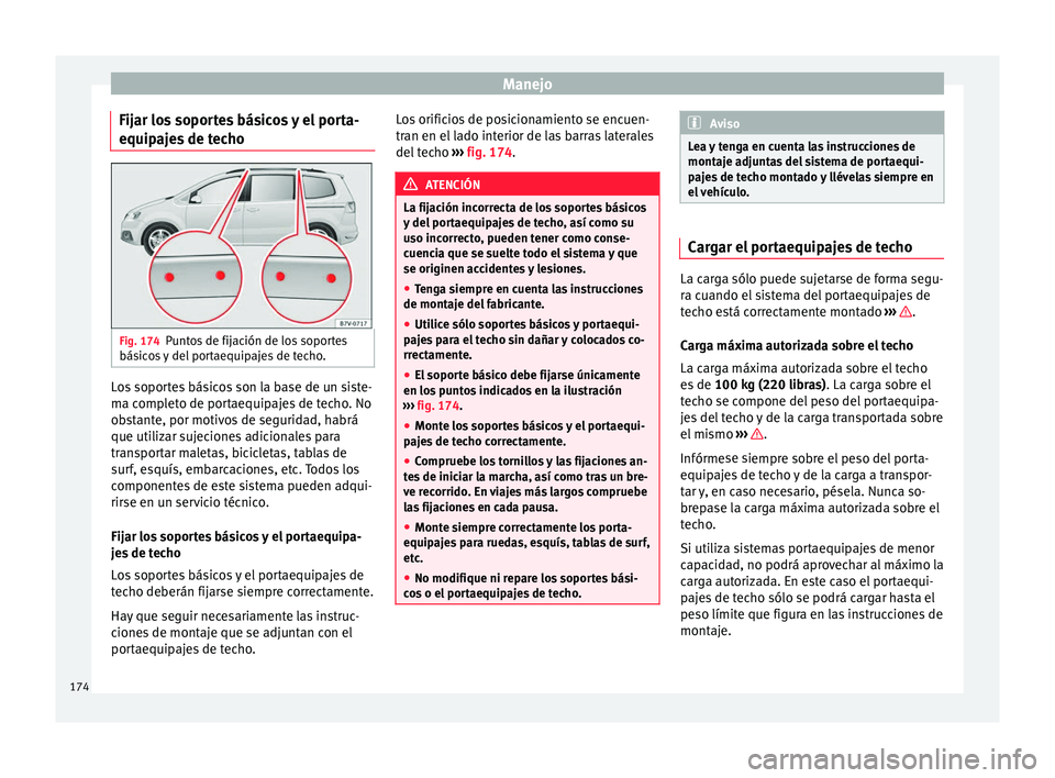 Seat Alhambra 2017  Manual del propietario (in Spanish) Manejo
Fijar los soportes básicos y el porta-
equip aj
e
s de techo Fig. 174
Puntos de fijación de los soportes
bás ic
o

s y del portaequipajes de techo. Los soportes básicos son la base de un si