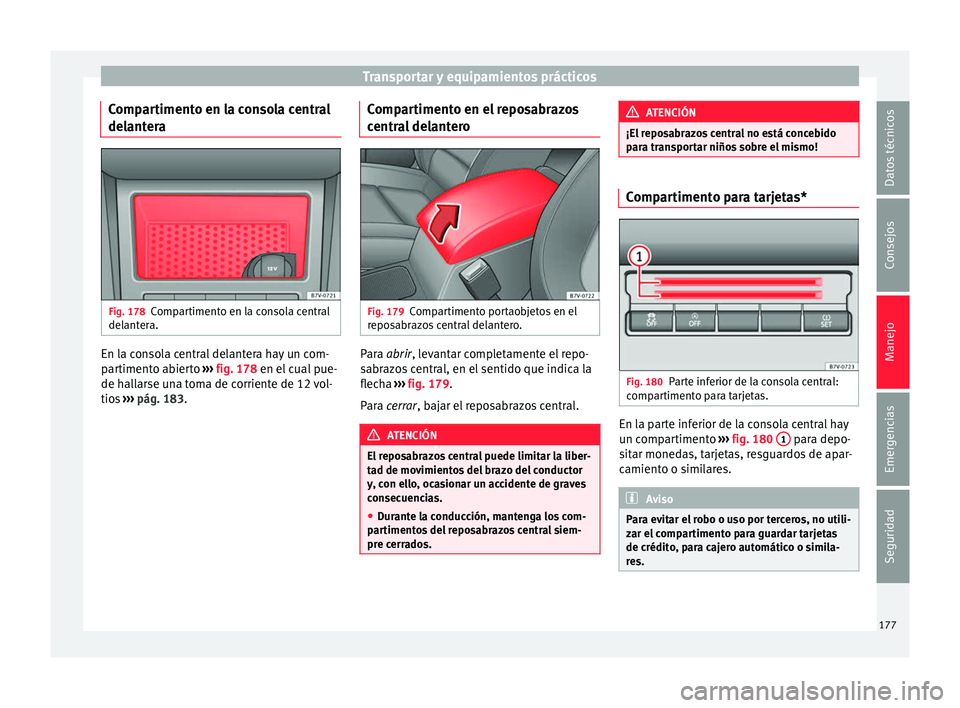 Seat Alhambra 2017  Manual del propietario (in Spanish) Transportar y equipamientos prácticos
Compartimento en la consola central
del ant
er
a Fig. 178
Compartimento en la consola central
del ant
er

a. En la consola central delantera hay un com-
p
ar
tim