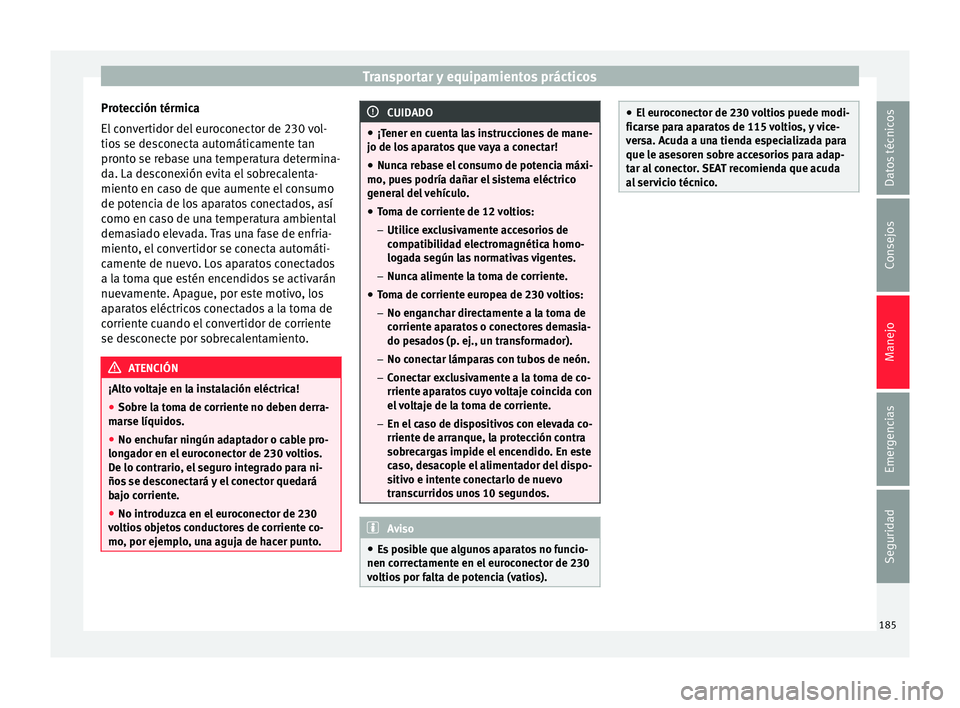 Seat Alhambra 2017  Manual del propietario (in Spanish) Transportar y equipamientos prácticos
Protección térmica
El  c
on
vertidor del euroconector de 230 vol-
tios se desconecta automáticamente tan
pronto se rebase una temperatura determina-
da. La de