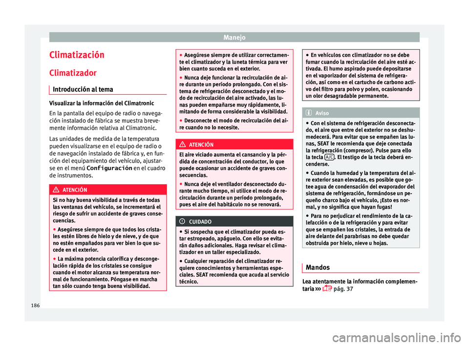 Seat Alhambra 2017  Manual del propietario (in Spanish) Manejo
Climatización C lim
atiz
ador
Introducción al tema Visualizar la información del Climatronic
En la p
ant

alla del equipo de radio o navega-
ción instalado de fábrica se muestra breve-
men