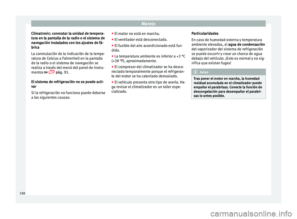 Seat Alhambra 2017  Manual del propietario (in Spanish) Manejo
Climatronic: conmutar la unidad de tempera-
t ur
a en l
a pantalla de la radio o el sistema de
navegación instalados con los ajustes de fá-
brica
La conmutación de la indicación de la tempe