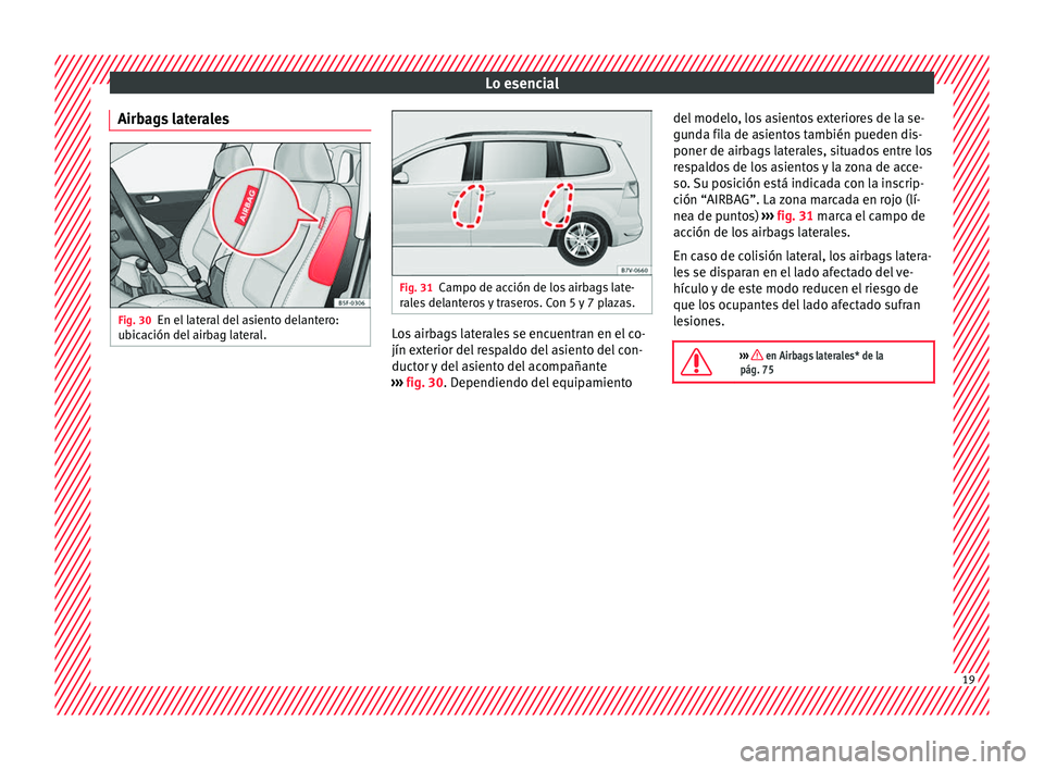 Seat Alhambra 2017 Manual del propietario (in Spanish) Lo esencial
Airbags laterales Fig. 30
En el lateral del asiento delantero:
ub ic
ac
ión del airbag lateral. Fig. 31
Campo de acción de los airbags late-
ral e
s delanteros y traseros. Con 5 y 7 pla Seat Alhambra 2017 Manual del propietario (in Spanish) Lo esencial
Airbags laterales Fig. 30
En el lateral del asiento delantero:
ub ic
ac
ión del airbag lateral. Fig. 31
Campo de acción de los airbags late-
ral e
s delanteros y traseros. Con 5 y 7 pla