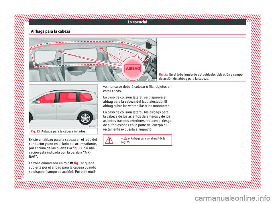Seat Alhambra 2017 Manual del propietario (in Spanish) Lo esencial
Airbags para la cabeza Fig. 32
En el lado izquierdo del vehículo: ubicación y campo
de acc ión del
airbag para la cabeza. Fig. 33
Airbags para la cabeza inflados. Existe un airbag para Seat Alhambra 2017 Manual del propietario (in Spanish) Lo esencial
Airbags para la cabeza Fig. 32
En el lado izquierdo del vehículo: ubicación y campo
de acc ión del
airbag para la cabeza. Fig. 33
Airbags para la cabeza inflados. Existe un airbag para
