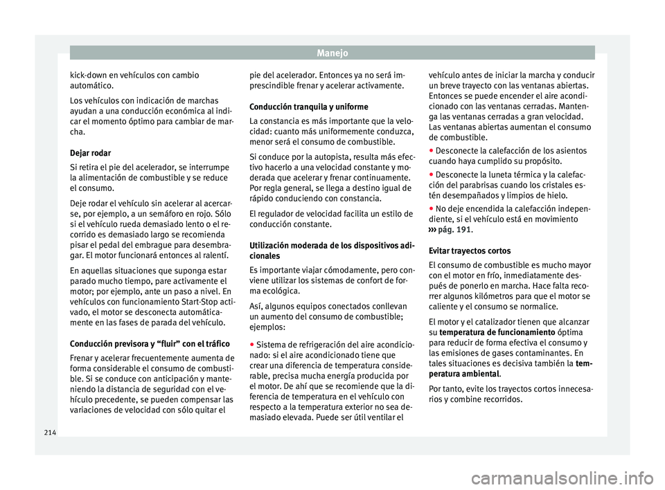 Seat Alhambra 2017  Manual del propietario (in Spanish) Manejo
kick-down en vehículos con cambio
aut omátic
o
.
Los vehículos con indicación de marchas
ayudan a una conducción económica al indi-
car el momento óptimo para cambiar de mar-
cha.
Dejar 