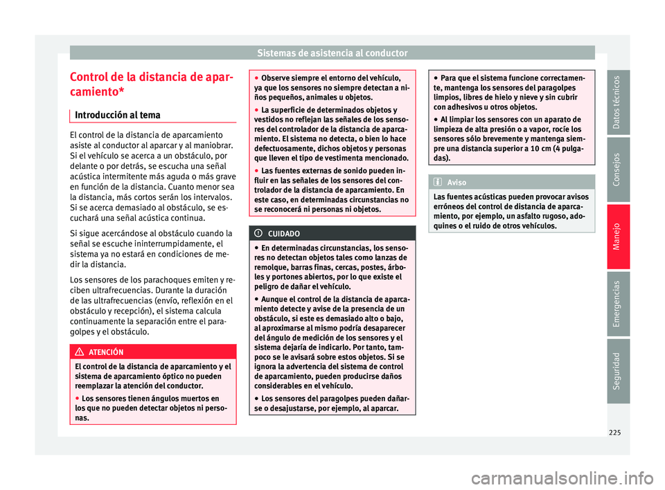 Seat Alhambra 2017 Manual del propietario (in Spanish) Sistemas de asistencia al conductor
Control de la distancia de apar-
c amient
o*
Intr
oducción al tema El control de la distancia de aparcamiento
as
i
ste al conductor al aparcar y al maniobrar.
Si Seat Alhambra 2017 Manual del propietario (in Spanish) Sistemas de asistencia al conductor
Control de la distancia de apar-
c amient
o*
Intr
oducción al tema El control de la distancia de aparcamiento
as
i
ste al conductor al aparcar y al maniobrar.
Si
