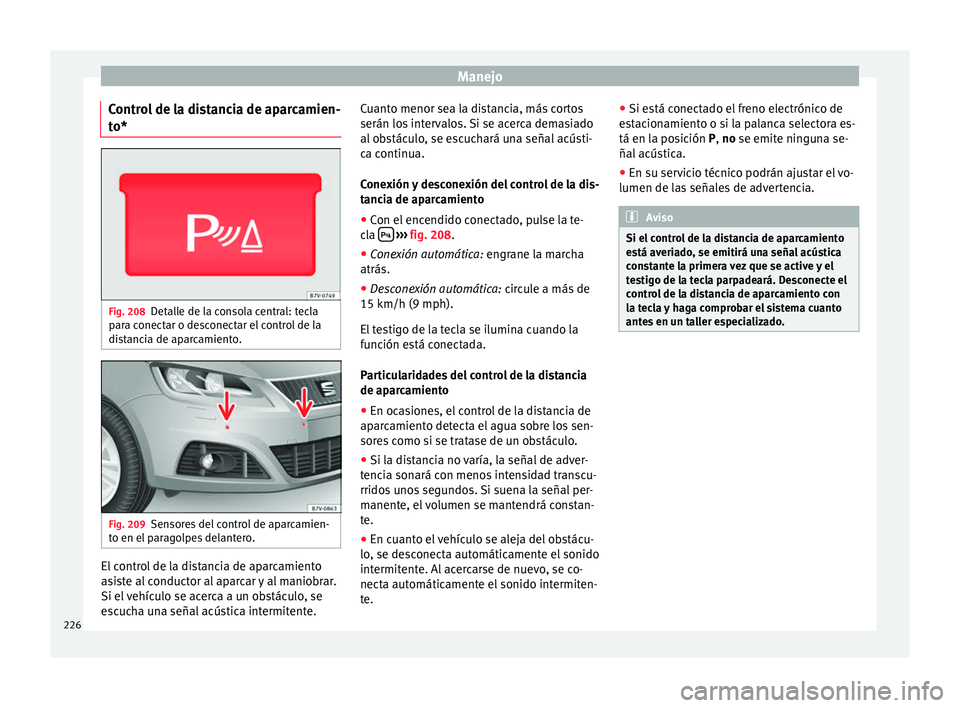 Seat Alhambra 2017 Manual del propietario (in Spanish) Manejo
Control de la distancia de aparcamien-
t o* Fig. 208
Detalle de la consola central: tecla
p ar
a c
onectar o desconectar el control de la
distancia de aparcamiento. Fig. 209
Sensores del contro Seat Alhambra 2017 Manual del propietario (in Spanish) Manejo
Control de la distancia de aparcamien-
t o* Fig. 208
Detalle de la consola central: tecla
p ar
a c
onectar o desconectar el control de la
distancia de aparcamiento. Fig. 209
Sensores del contro