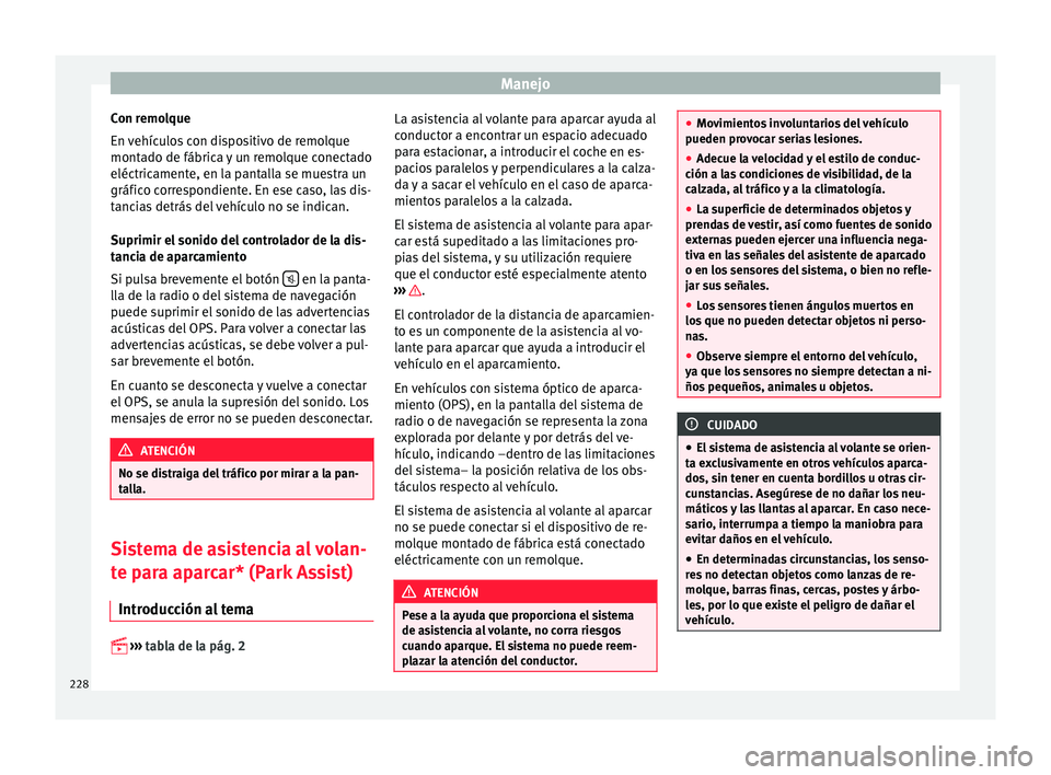 Seat Alhambra 2017 Manual del propietario (in Spanish) Manejo
Con remolque
En v
ehíc
ulos con dispositivo de remolque
montado de fábrica y un remolque conectado
eléctricamente, en la pantalla se muestra un
gráfico correspondiente. En ese caso, las di Seat Alhambra 2017 Manual del propietario (in Spanish) Manejo
Con remolque
En v
ehíc
ulos con dispositivo de remolque
montado de fábrica y un remolque conectado
eléctricamente, en la pantalla se muestra un
gráfico correspondiente. En ese caso, las di