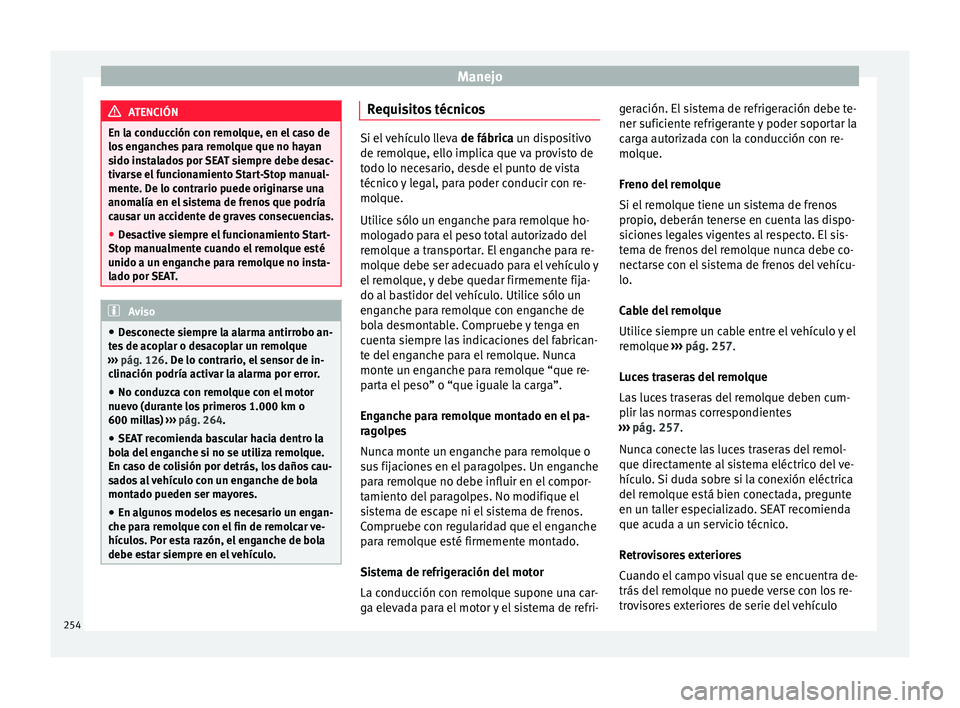 Seat Alhambra 2017  Manual del propietario (in Spanish) Manejo
ATENCIÓN
En la conducción con remolque, en el caso de
los  en
ganches para remolque que no hayan
sido instalados por SEAT siempre debe desac-
tivarse el funcionamiento Start-Stop manual-
ment