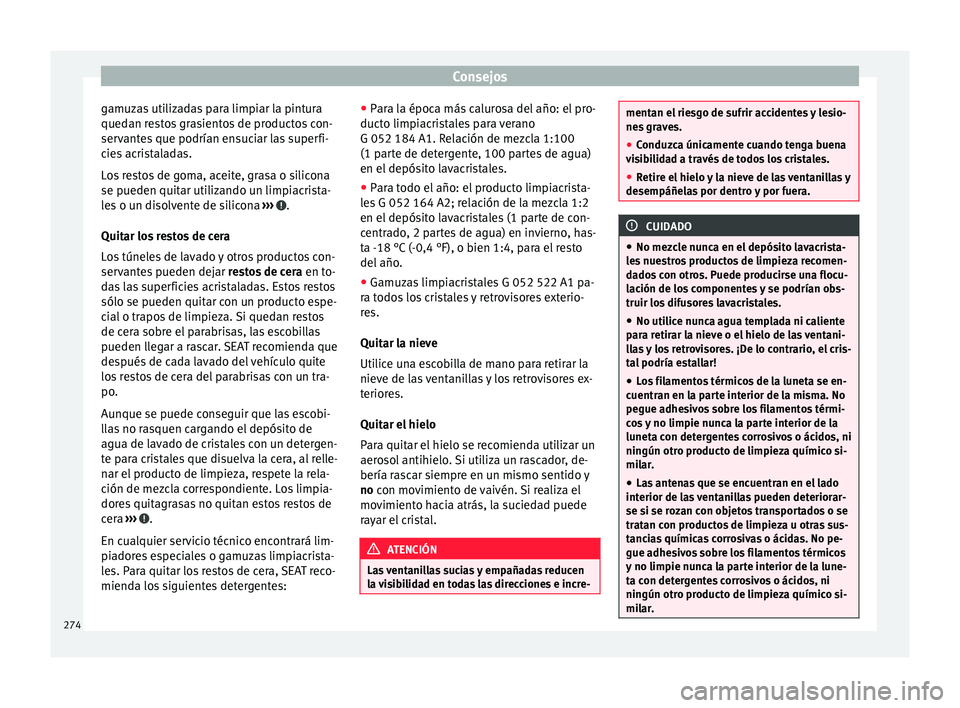 Seat Alhambra 2017 Manual del propietario (in Spanish) Consejos
gamuzas utilizadas para limpiar la pintura
qued an r
e
stos grasientos de productos con-
servantes que podrían ensuciar las superfi-
cies acristaladas.
Los restos de goma, aceite, grasa o si Seat Alhambra 2017 Manual del propietario (in Spanish) Consejos
gamuzas utilizadas para limpiar la pintura
qued an r
e
stos grasientos de productos con-
servantes que podrían ensuciar las superfi-
cies acristaladas.
Los restos de goma, aceite, grasa o si