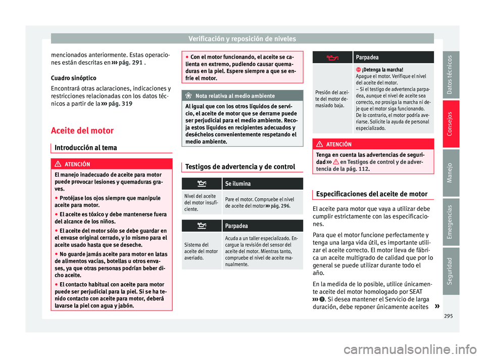 Seat Alhambra 2017  Manual del propietario (in Spanish) Verificación y reposición de niveles
mencionados anteriormente. Estas operacio-
ne s
 e
stán descritas en  ››› pág. 291 .
Cuadro sinóptico
Encontrará otras aclaraciones, indicaciones y
res