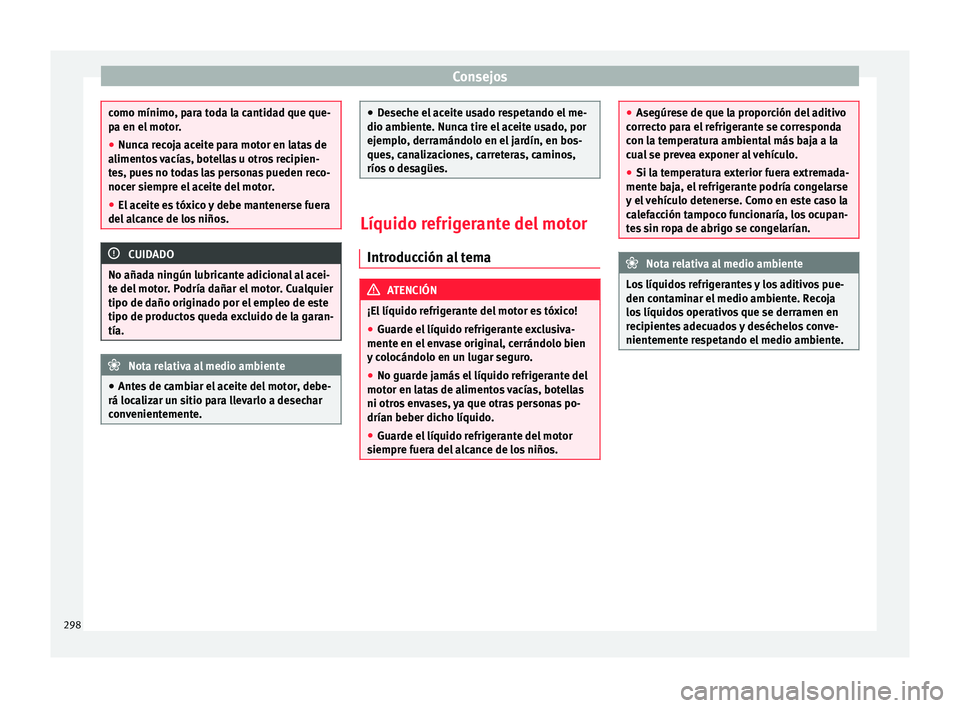 Seat Alhambra 2017  Manual del propietario (in Spanish) Consejos
como mínimo, para toda la cantidad que que-
pa en el
 mot
or.
● Nunca recoja aceite para motor en latas de
alimento
 s vacías, botellas u otros recipien-
tes, pues no todas las personas p