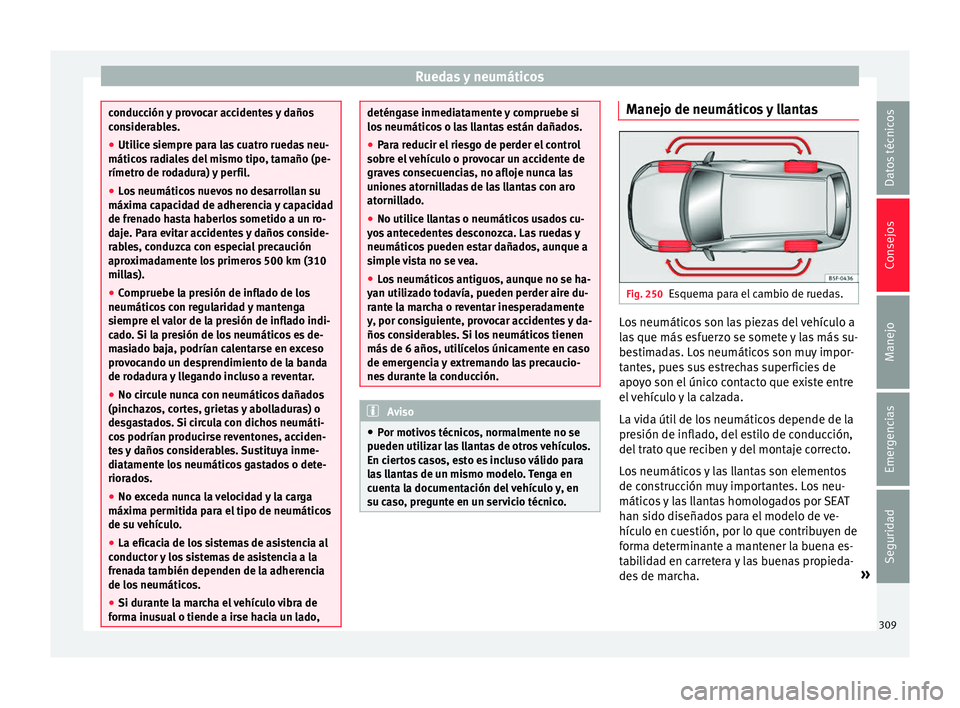 Seat Alhambra 2017  Manual del propietario (in Spanish) Ruedas y neumáticos
conducción y provocar accidentes y daños
con
s
iderables.
● Utilice siempre para las cuatro ruedas neu-
máticos
  radiales del mismo tipo, tamaño (pe-
rímetro de rodadura) 