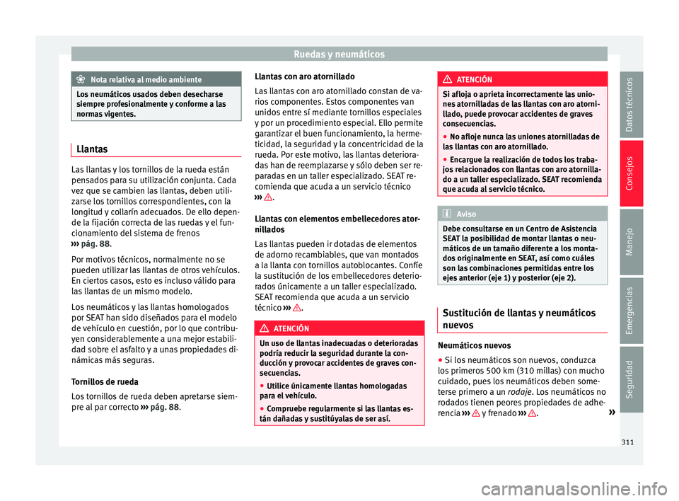 Seat Alhambra 2017  Manual del propietario (in Spanish) Ruedas y neumáticos
Nota relativa al medio ambiente
Los neumáticos usados deben desecharse
siempr e pr
ofesionalmente y conforme a las
normas vigentes. Llantas
Las llantas y los tornillos de la rued