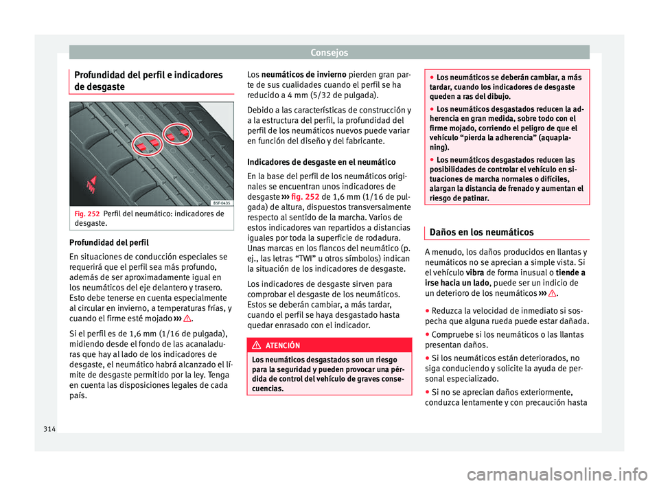 Seat Alhambra 2017  Manual del propietario (in Spanish) Consejos
Profundidad del perfil e indicadores
de de sg
a
ste Fig. 252
Perfil del neumático: indicadores de
de sg
a

ste. Profundidad del perfil
En s
it
uac

iones de conducción especiales se
requeri