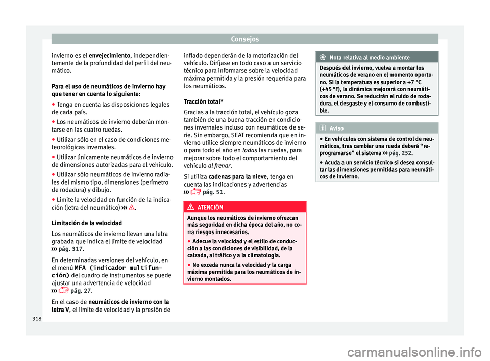 Seat Alhambra 2017  Manual del propietario (in Spanish) Consejos
invierno es el  env
ej ecimiento, independien-
temente de la profundidad del perfil del neu-
mático.
Para el uso de neumáticos de invierno hay
que tener en cuenta lo siguiente:
● Tenga en