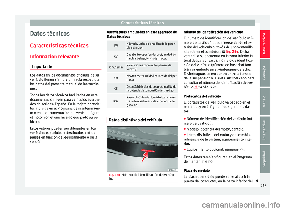 Seat Alhambra 2017 Manual del propietario (in Spanish) Características técnicas
Datos técnicos
C ar
act
erísticas técnicas
Información relevante Importante Los datos en los documentos oficiales de su
vehíc
u
lo tienen siempre primacía respecto a
Seat Alhambra 2017 Manual del propietario (in Spanish) Características técnicas
Datos técnicos
C ar
act
erísticas técnicas
Información relevante Importante Los datos en los documentos oficiales de su
vehíc
u
lo tienen siempre primacía respecto a