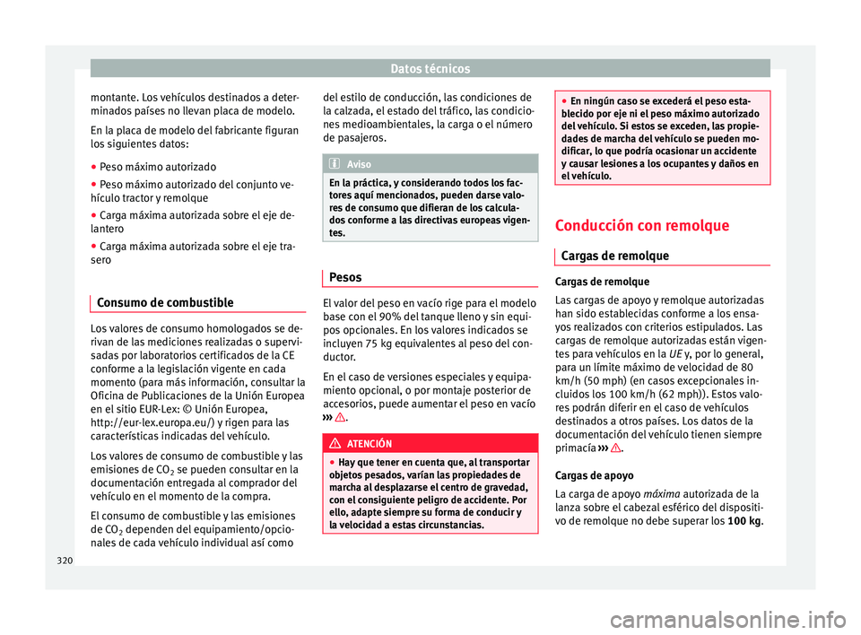 Seat Alhambra 2017 Manual del propietario (in Spanish) Datos técnicos
montante. Los vehículos destinados a deter-
min a
do
s países no llevan placa de modelo.
En la placa de modelo del fabricante figuran
los siguientes datos:
● Peso máximo autorizad Seat Alhambra 2017 Manual del propietario (in Spanish) Datos técnicos
montante. Los vehículos destinados a deter-
min a
do
s países no llevan placa de modelo.
En la placa de modelo del fabricante figuran
los siguientes datos:
● Peso máximo autorizad