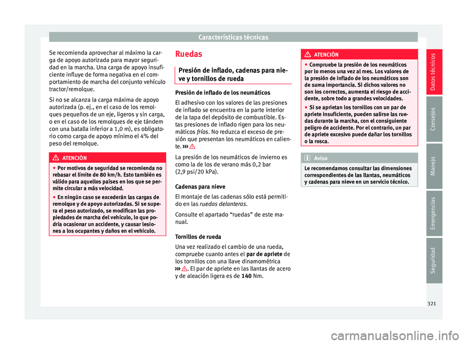 Seat Alhambra 2017 Manual del propietario (in Spanish) Características técnicas
Se recomienda aprovechar al máximo la car-
g a de apo
y
o autorizada para mayor seguri-
dad en la marcha. Una carga de apoyo insufi-
ciente influye de forma negativa en el Seat Alhambra 2017 Manual del propietario (in Spanish) Características técnicas
Se recomienda aprovechar al máximo la car-
g a de apo
y
o autorizada para mayor seguri-
dad en la marcha. Una carga de apoyo insufi-
ciente influye de forma negativa en el