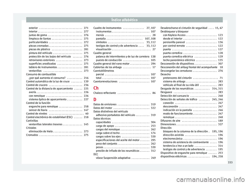 Seat Alhambra 2017 Manual del propietario (in Spanish) Índice alfabético
exterior . . . . . . . . . . . . . . . . . . . . . . . . . . . . . . . 271
int erior
. . . . . . . . . . . . . . . . . . . . . . . . . . . . . . . . 277
ju
ntas de goma . . . . Seat Alhambra 2017 Manual del propietario (in Spanish) Índice alfabético
exterior . . . . . . . . . . . . . . . . . . . . . . . . . . . . . . . 271
int erior
. . . . . . . . . . . . . . . . . . . . . . . . . . . . . . . . 277
ju
ntas de goma . . . .