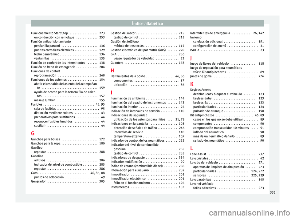 Seat Alhambra 2017 Manual del propietario (in Spanish) Índice alfabético
Funcionamiento Start-Stop . . . . . . . . . . . . . . . . . 223 en c onduc
c
ión con remolque . . . . . . . . . . . . . 253
Función antiaprisionamiento persianilla parasol . . Seat Alhambra 2017 Manual del propietario (in Spanish) Índice alfabético
Funcionamiento Start-Stop . . . . . . . . . . . . . . . . . 223 en c onduc
c
ión con remolque . . . . . . . . . . . . . 253
Función antiaprisionamiento persianilla parasol . .