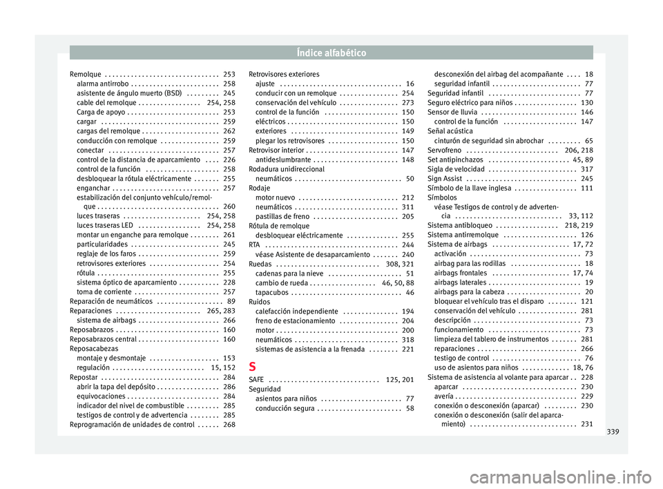 Seat Alhambra 2017 Manual del propietario (in Spanish) Índice alfabético
Remolque . . . . . . . . . . . . . . . . . . . . . . . . . . . . . . . 253 alarm
a antirr
obo . . . . . . . . . . . . . . . . . . . . . . . . 258
asistente de ángulo muerto (BSD Seat Alhambra 2017 Manual del propietario (in Spanish) Índice alfabético
Remolque . . . . . . . . . . . . . . . . . . . . . . . . . . . . . . . 253 alarm
a antirr
obo . . . . . . . . . . . . . . . . . . . . . . . . 258
asistente de ángulo muerto (BSD