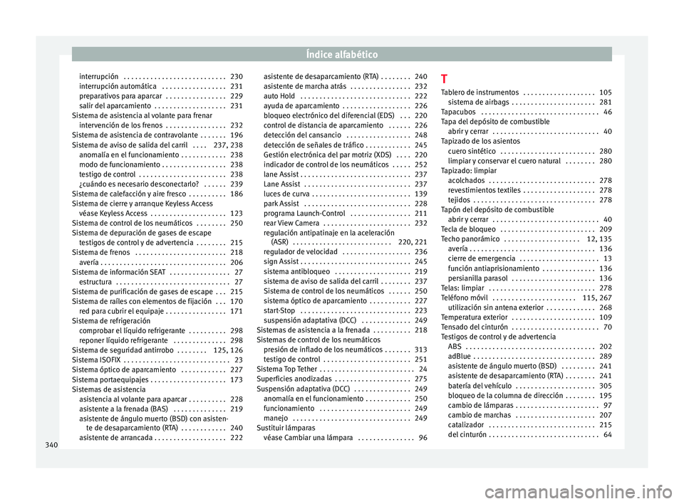 Seat Alhambra 2017 Manual del propietario (in Spanish) Índice alfabético
interrupción . . . . . . . . . . . . . . . . . . . . . . . . . . . 230
int errupc
ión aut
omática . . . . . . . . . . . . . . . . . 231
preparativos para aparcar . . . . . . Seat Alhambra 2017 Manual del propietario (in Spanish) Índice alfabético
interrupción . . . . . . . . . . . . . . . . . . . . . . . . . . . 230
int errupc
ión aut
omática . . . . . . . . . . . . . . . . . 231
preparativos para aparcar . . . . . .
