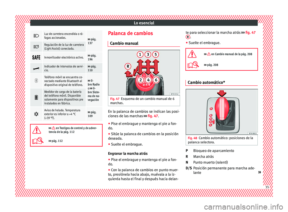 Seat Alhambra 2017 Manual del propietario (in Spanish) Lo esencial
Luz de carretera encendida o rá-
fagas accionadas.
›››
pág.
137
Regulación de la luz de carretera
(Light Assist) conectada.
Inmovilizador electrónico activo Seat Alhambra 2017 Manual del propietario (in Spanish) Lo esencial
Luz de carretera encendida o rá-
fagas accionadas.
›››
pág.
137
Regulación de la luz de carretera
(Light Assist) conectada.
Inmovilizador electrónico activo