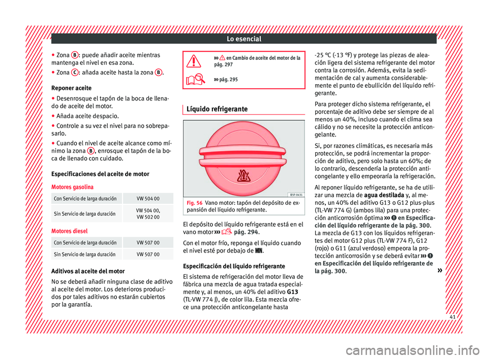 Seat Alhambra 2017 Manual del propietario (in Spanish) Lo esencial
● Zon
a B : puede añadir aceite mientras
m ant
en
ga el nivel en esa zona.
● Zona C : añada aceite hasta la zona
B .
R eponer ac
eit
e
● Desenrosque el tapón de la boca de lle Seat Alhambra 2017 Manual del propietario (in Spanish) Lo esencial
● Zon
a B : puede añadir aceite mientras
m ant
en
ga el nivel en esa zona.
● Zona C : añada aceite hasta la zona
B .
R eponer ac
eit
e
● Desenrosque el tapón de la boca de lle