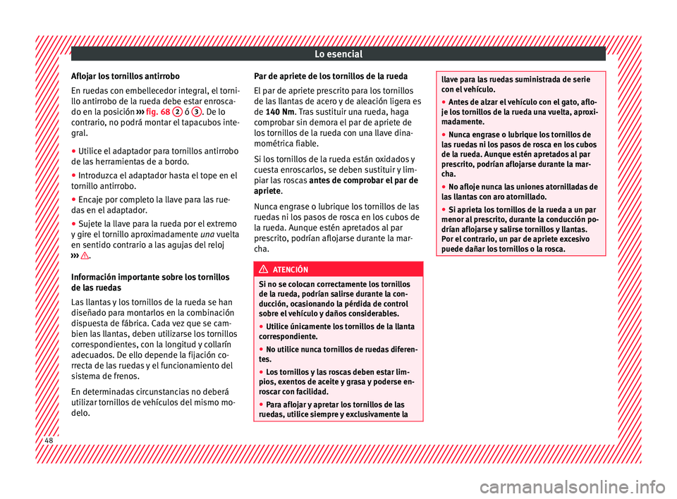Seat Alhambra 2017 Manual del propietario (in Spanish) Lo esencial
Aflojar los tornillos antirrobo
En rued a
s
con embellecedor integral, el torni-
llo antirrobo de la rueda debe estar enrosca-
do en la posición ››› fig. 68 2 ó
3 . De lo
c on Seat Alhambra 2017 Manual del propietario (in Spanish) Lo esencial
Aflojar los tornillos antirrobo
En rued a
s
con embellecedor integral, el torni-
llo antirrobo de la rueda debe estar enrosca-
do en la posición ››› fig. 68 2 ó
3 . De lo
c on