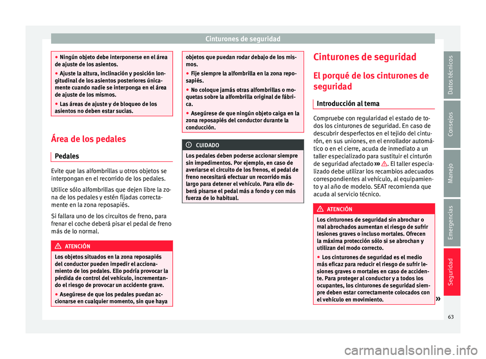 Seat Alhambra 2017  Manual del propietario (in Spanish) Cinturones de seguridad
●
Ningún o b
jeto debe interponerse en el área
de ajuste de los asientos.
● Ajuste la altura, inclinación y posición lon-
gitudina
 l de los asientos posteriores única