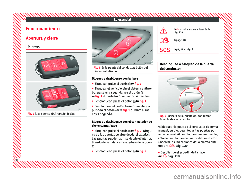 Seat Alhambra 2017 Manual del propietario (in Spanish) Lo esencial
Funcionamiento Aper t
ur
a y cierre
Puertas Fig. 1
Llave por control remoto: teclas. Fig. 2
En la puerta del conductor: botón del
cierr e c
entralizado. Bloqueo y desbloqueo con la llave Seat Alhambra 2017 Manual del propietario (in Spanish) Lo esencial
Funcionamiento Aper t
ur
a y cierre
Puertas Fig. 1
Llave por control remoto: teclas. Fig. 2
En la puerta del conductor: botón del
cierr e c
entralizado. Bloqueo y desbloqueo con la llave
