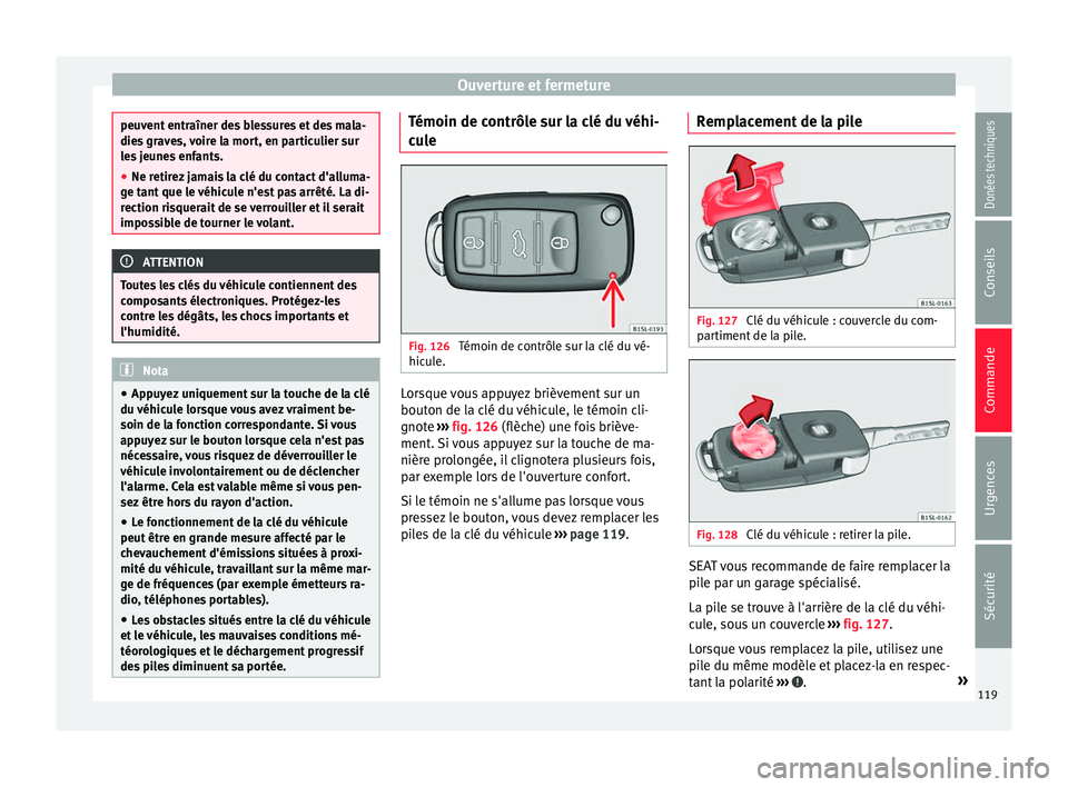 Seat Alhambra 2017 Manuel du propriétaire (in French) Ouverture et fermeture
peuvent entraîner des blessures et des mala-
dies
gr
aves, voire la mort, en particulier sur
les jeunes enfants.
● Ne retirez jamais la clé du contact d'alluma-
ge tant Seat Alhambra 2017 Manuel du propriétaire (in French) Ouverture et fermeture
peuvent entraîner des blessures et des mala-
dies
gr
aves, voire la mort, en particulier sur
les jeunes enfants.
● Ne retirez jamais la clé du contact d'alluma-
ge tant