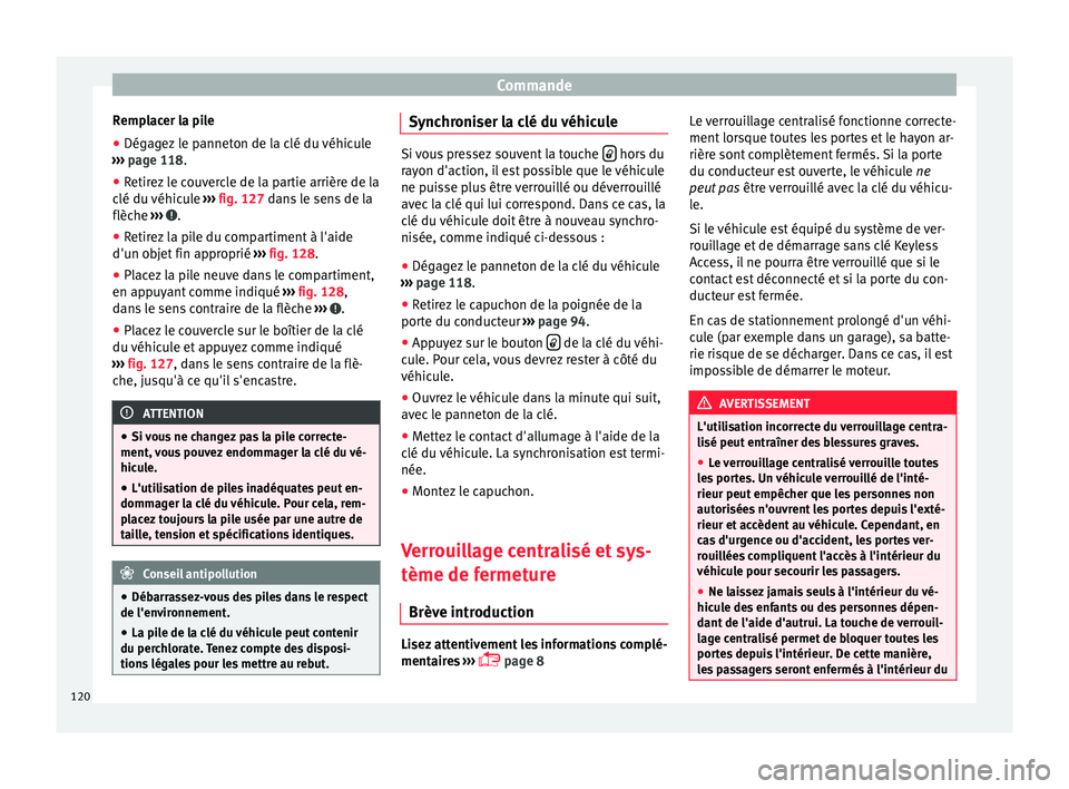 Seat Alhambra 2017 Manuel du propriétaire (in French) Commande
Remplacer la pile
● Dégagez le panneton de la clé du véhicule
› ›
›
page 118.
● Retirez le couvercle de la partie arrière de la
clé du véhic
ule ››› fig. 127 dans le Seat Alhambra 2017 Manuel du propriétaire (in French) Commande
Remplacer la pile
● Dégagez le panneton de la clé du véhicule
› ›
›
page 118.
● Retirez le couvercle de la partie arrière de la
clé du véhic
ule ››› fig. 127 dans le