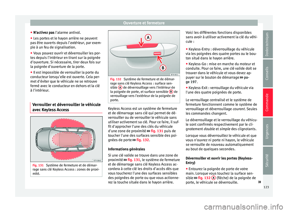 Seat Alhambra 2017 Manuel du propriétaire (in French) Ouverture et fermeture
● N'activ ez
p
as l'alarme antivol.
● Les portes et le hayon arrière ne peuvent
pas
être ouverts depuis l' extérieur, par exem-
ple à un feu de signalisat Seat Alhambra 2017 Manuel du propriétaire (in French) Ouverture et fermeture
● N'activ ez
p
as l'alarme antivol.
● Les portes et le hayon arrière ne peuvent
pas
être ouverts depuis l' extérieur, par exem-
ple à un feu de signalisat