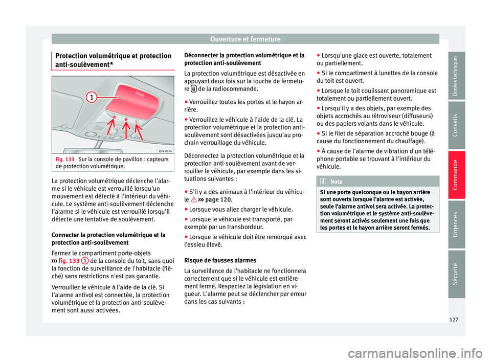 Seat Alhambra 2017 Manuel du propriétaire (in French) Ouverture et fermeture
Protection volumétrique et protection
anti- sou
lèv
ement*Fig. 133
Sur la console de pavillon : capteurs
de pr ot
ection
volumétrique. La protection volumétrique déclenc Seat Alhambra 2017 Manuel du propriétaire (in French) Ouverture et fermeture
Protection volumétrique et protection
anti- sou
lèv
ement*Fig. 133
Sur la console de pavillon : capteurs
de pr ot
ection
volumétrique. La protection volumétrique déclenc