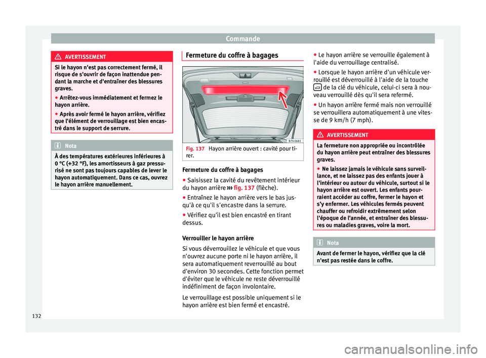 Seat Alhambra 2017 Manuel du propriétaire (in French) Commande
AVERTISSEMENT
Si le hayon n'est pas correctement fermé, il
ris que de s'ou
vrir de façon inattendue pen-
dant la marche et d'entraîner des blessures
graves.
● Arrêtez-vous i Seat Alhambra 2017 Manuel du propriétaire (in French) Commande
AVERTISSEMENT
Si le hayon n'est pas correctement fermé, il
ris que de s'ou
vrir de façon inattendue pen-
dant la marche et d'entraîner des blessures
graves.
● Arrêtez-vous i