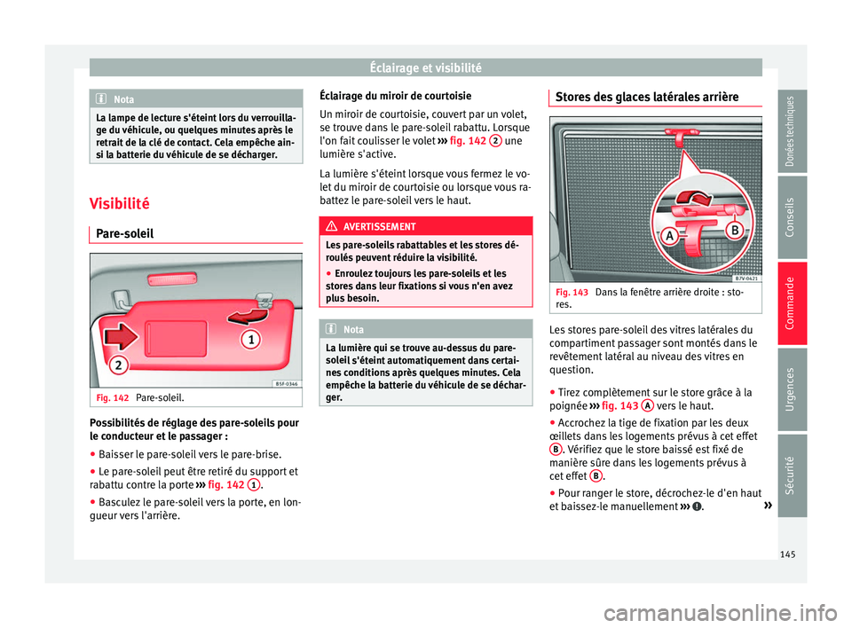 Seat Alhambra 2017 Manuel du propriétaire (in French) Éclairage et visibilité
Nota
La lampe de lecture s'éteint lors du verrouilla-
ge du véhic
ule, ou quelques minutes après le
retrait de la clé de contact. Cela empêche ain-
si la batterie d Seat Alhambra 2017 Manuel du propriétaire (in French) Éclairage et visibilité
Nota
La lampe de lecture s'éteint lors du verrouilla-
ge du véhic
ule, ou quelques minutes après le
retrait de la clé de contact. Cela empêche ain-
si la batterie d