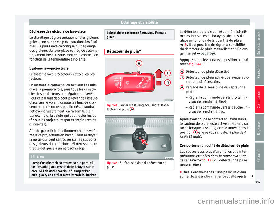 Seat Alhambra 2017 Manuel du propriétaire (in French) Éclairage et visibilité
Dégivrage des gicleurs de lave-glace
L e c
h
auffage dégivre uniquement les gicleurs
gelés, il ne supprime pas l'eau dans les flexi-
bles. La puissance calorifique du Seat Alhambra 2017 Manuel du propriétaire (in French) Éclairage et visibilité
Dégivrage des gicleurs de lave-glace
L e c
h
auffage dégivre uniquement les gicleurs
gelés, il ne supprime pas l'eau dans les flexi-
bles. La puissance calorifique du