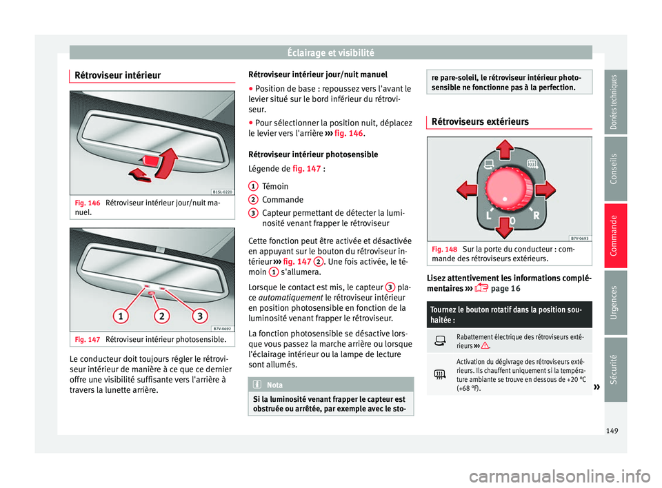 Seat Alhambra 2017 Manuel du propriétaire (in French) Éclairage et visibilité
Rétroviseur intérieur Fig. 146
Rétroviseur intérieur jour/nuit ma-
nuel . Fig. 147
Rétroviseur intérieur photosensible. Le conducteur doit toujours régler le rétrov Seat Alhambra 2017 Manuel du propriétaire (in French) Éclairage et visibilité
Rétroviseur intérieur Fig. 146
Rétroviseur intérieur jour/nuit ma-
nuel . Fig. 147
Rétroviseur intérieur photosensible. Le conducteur doit toujours régler le rétrov