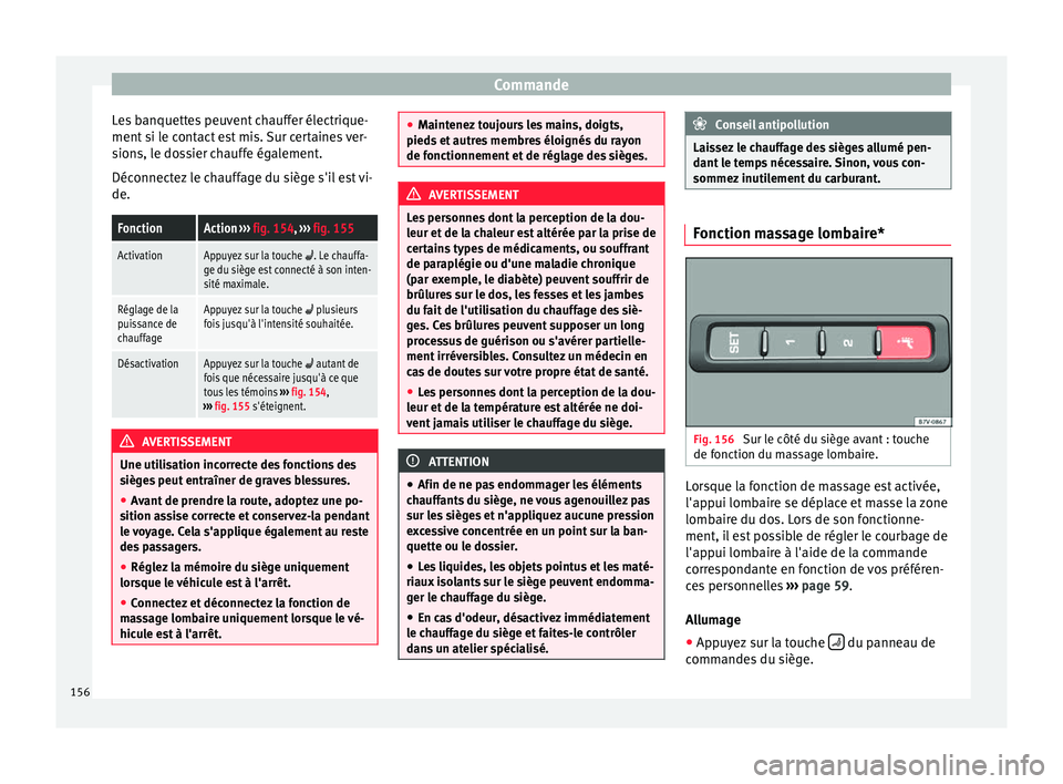 Seat Alhambra 2017 Manuel du propriétaire (in French) Commande
Les banquettes peuvent chauffer électrique-
ment s
i l
e contact est mis. Sur certaines ver-
sions, le dossier chauffe également.
Déconnectez le chauffage du siège s'il est vi-
de.
F Seat Alhambra 2017 Manuel du propriétaire (in French) Commande
Les banquettes peuvent chauffer électrique-
ment s
i l
e contact est mis. Sur certaines ver-
sions, le dossier chauffe également.
Déconnectez le chauffage du siège s'il est vi-
de.
F