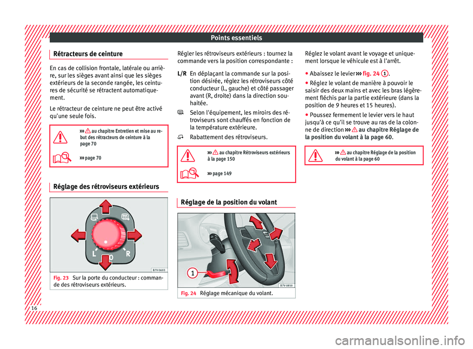 Seat Alhambra 2017  Manuel du propriétaire (in French)  Points essentiels
Rétracteurs de ceinture En cas de collision frontale, latérale ou arriè-
re, s
ur l
es sièges avant ainsi que les sièges
extérieurs de la seconde rangée, les ceintu-
res de s�